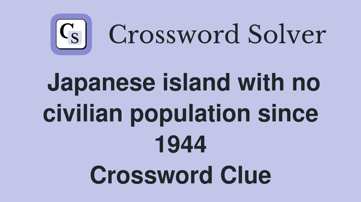 Japanese island with no civilian population since 1944 Crossword Clue