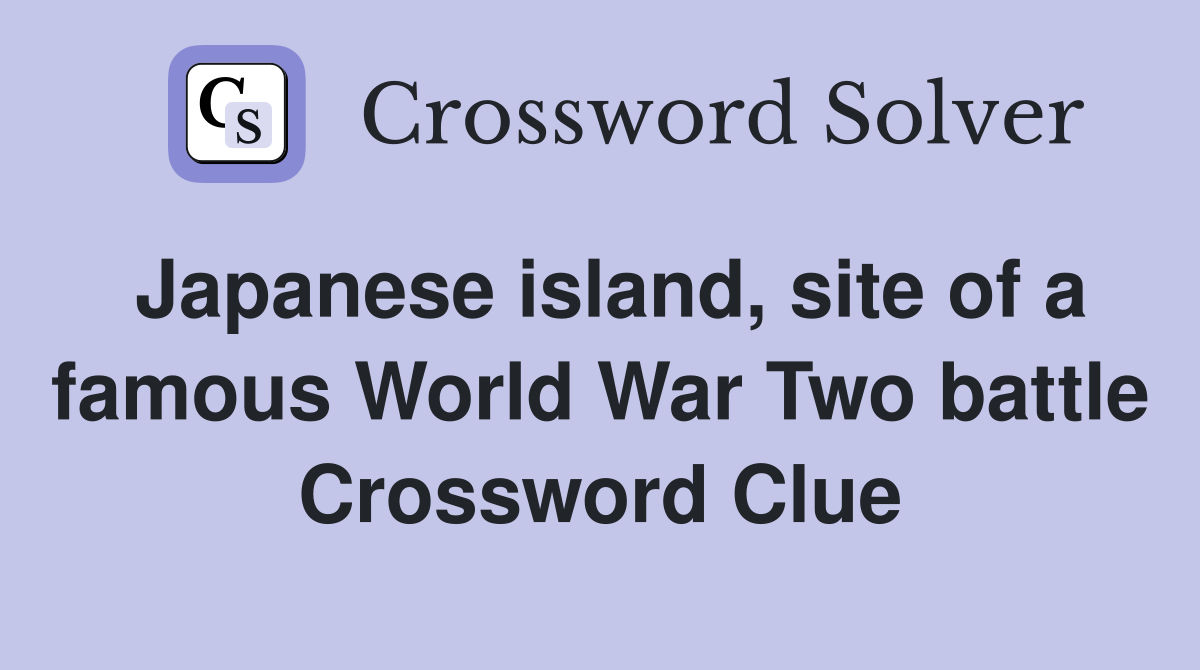 Japanese island, site of a famous World War Two battle Crossword Clue
