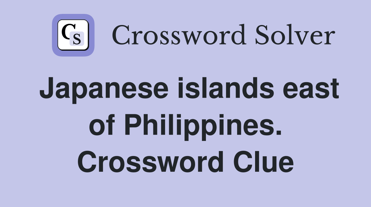 Japanese islands east of Philippines. Crossword Clue
