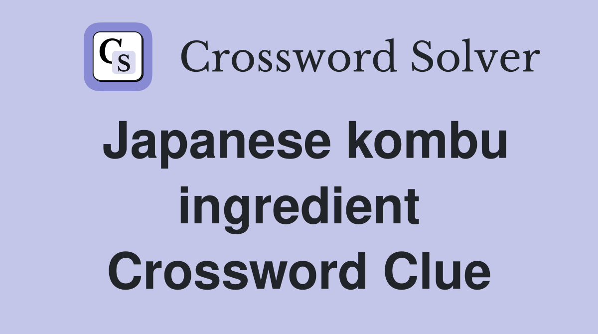 Japanese kombu ingredient Crossword Clue