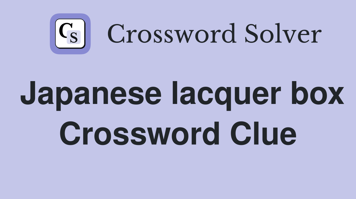 Japanese lacquer box Crossword Clue