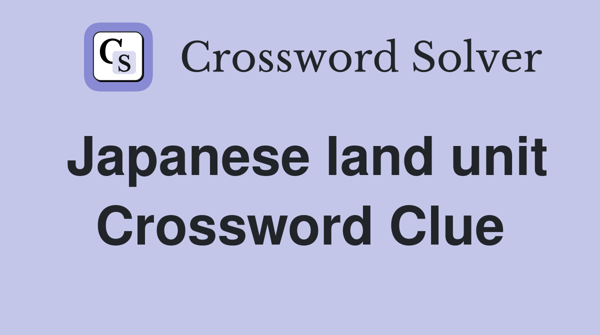 Japanese land unit Crossword Clue