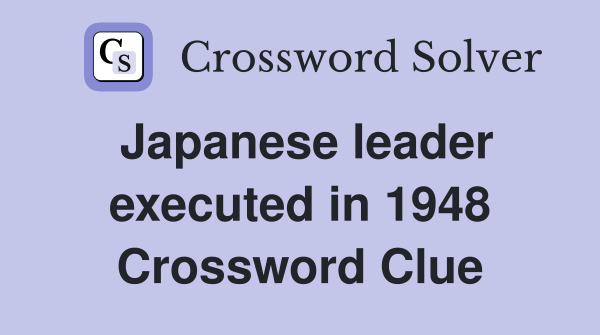 Japanese leader executed in 1948 Crossword Clue