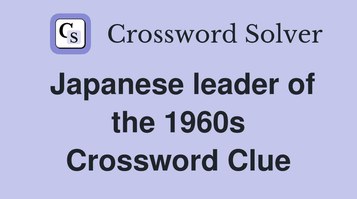 Japanese leader of the 1960s Crossword Clue