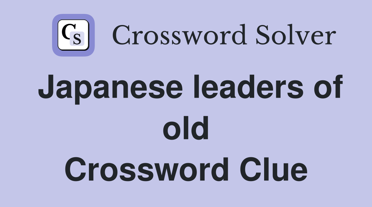 Japanese leaders of old Crossword Clue