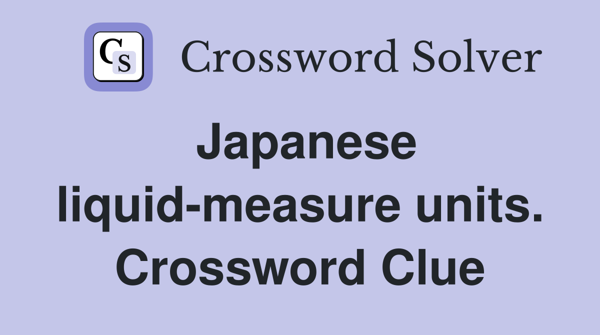 Japanese liquid-measure units. Crossword Clue