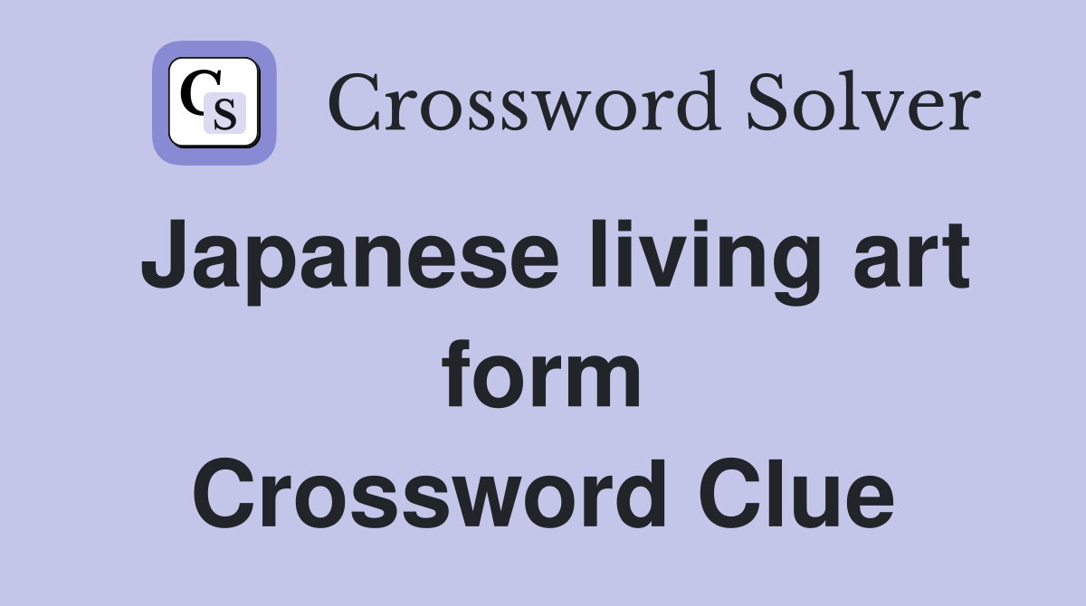 Japanese living art form Crossword Clue