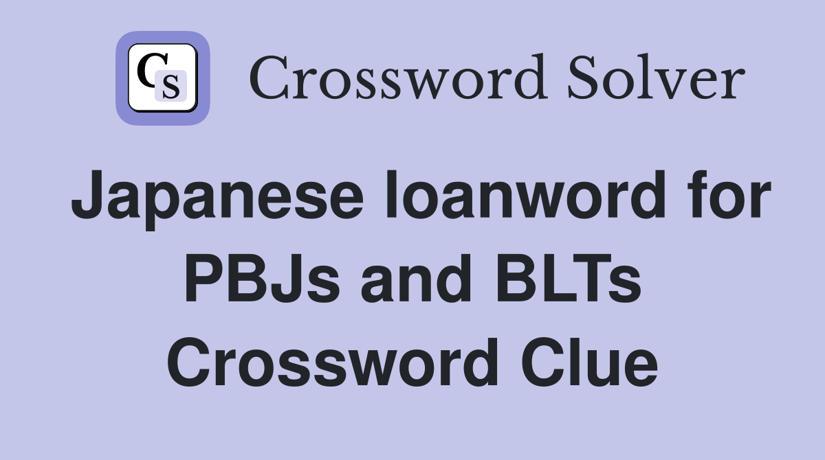 Japanese loanword for PBJs and BLTs Crossword Clue
