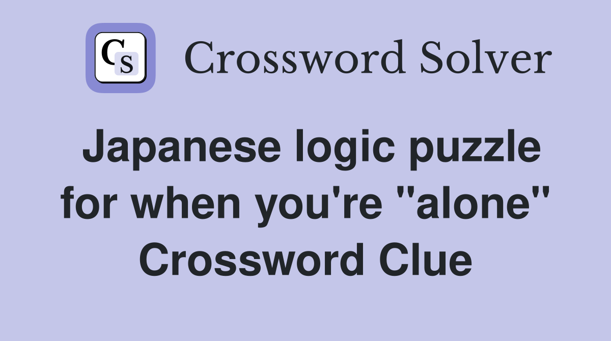 Japanese logic puzzle for when you're "alone" Crossword Clue