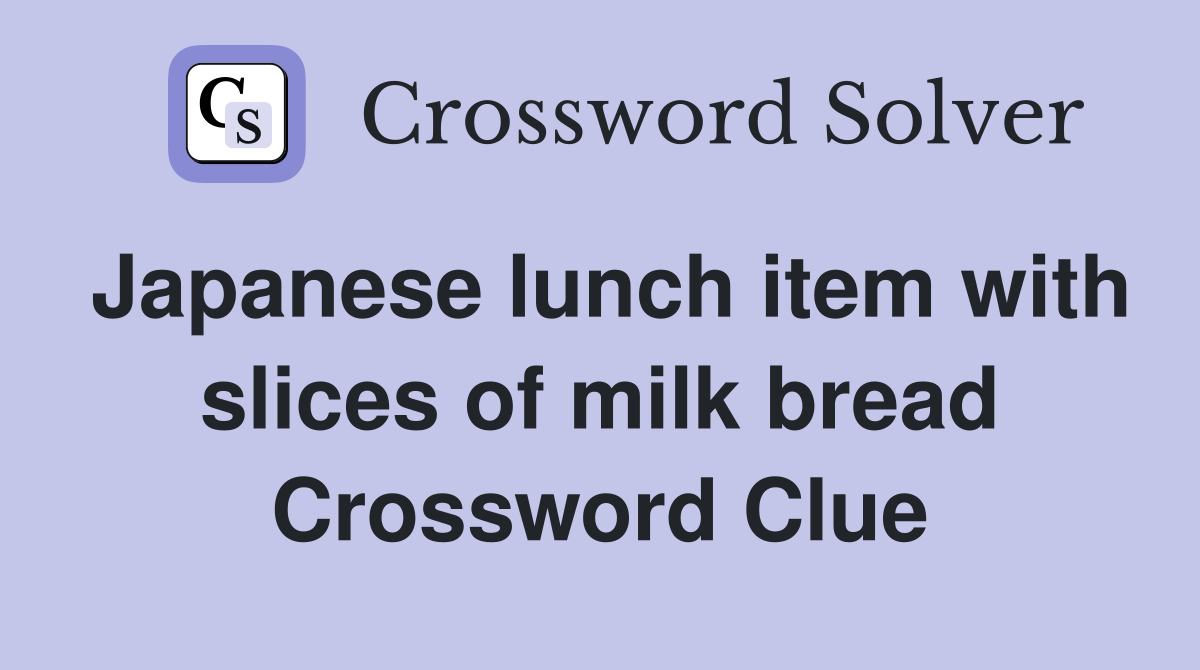 Japanese lunch item with slices of milk bread Crossword Clue