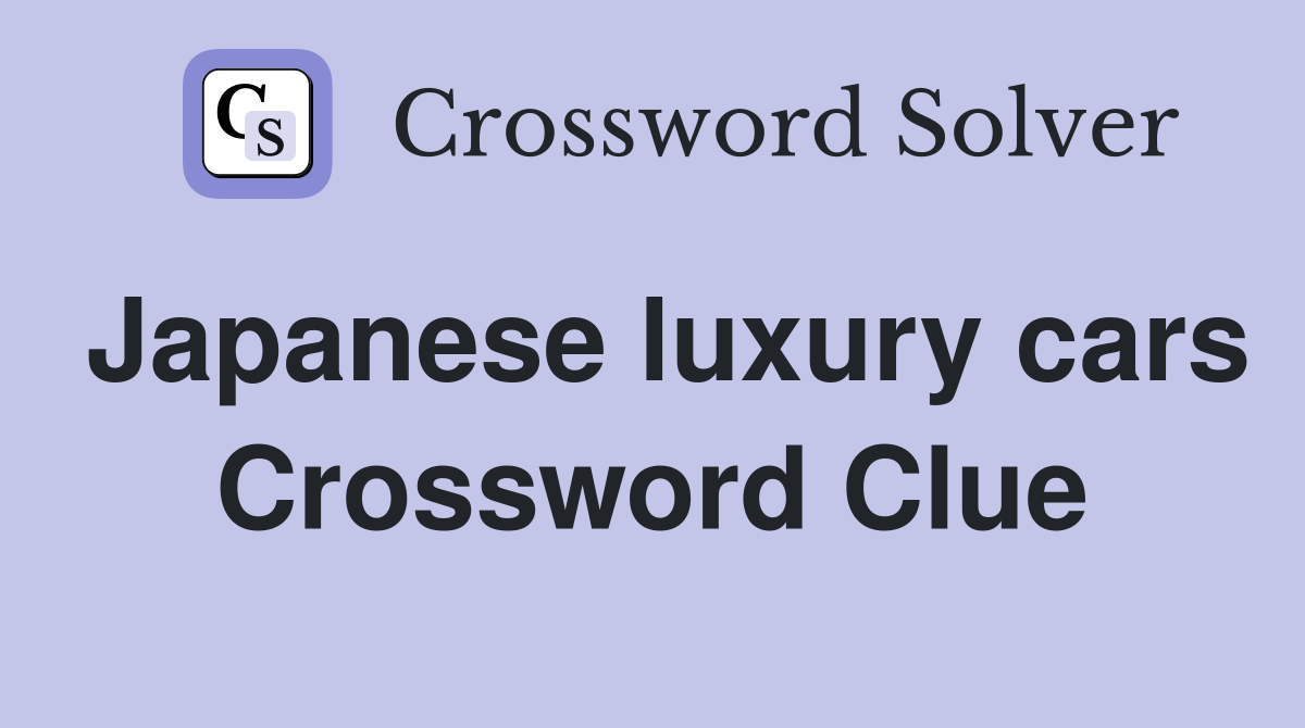 Japanese luxury cars Crossword Clue