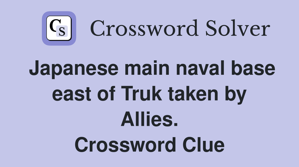 Japanese main naval base east of Truk taken by Allies. Crossword Clue