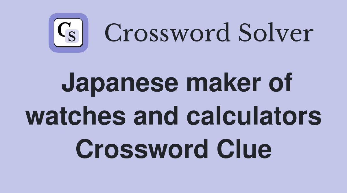 Japanese maker of watches and calculators Crossword Clue