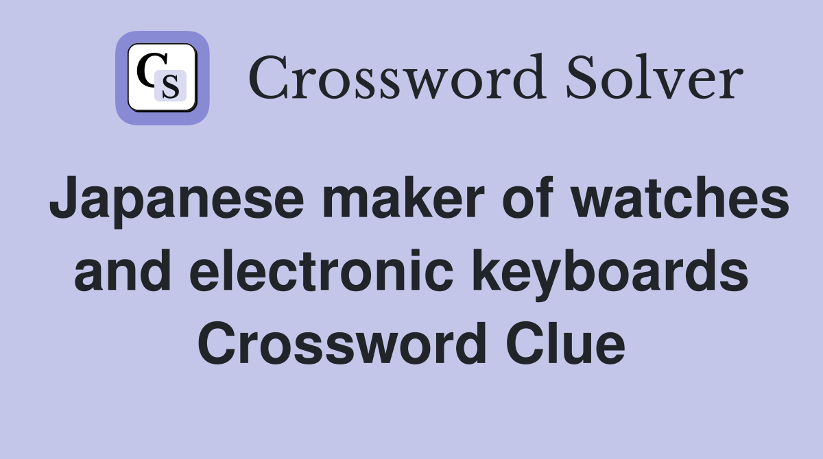 Japanese maker of watches and electronic keyboards Crossword Clue