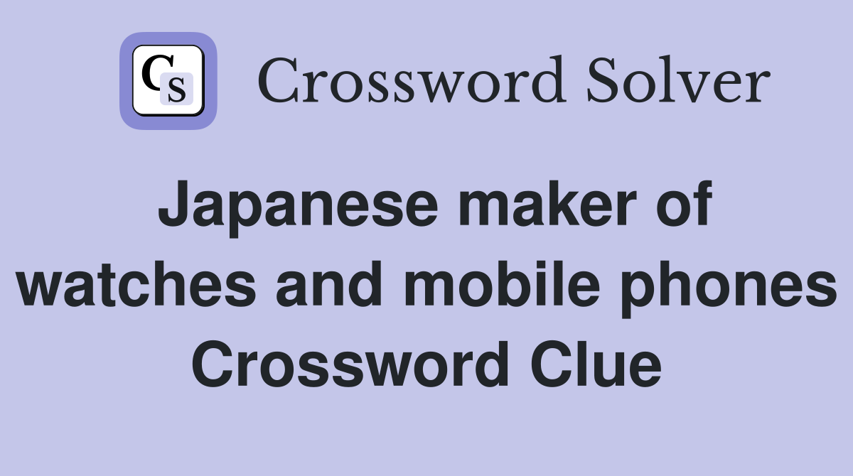 Japanese maker of watches and mobile phones Crossword Clue