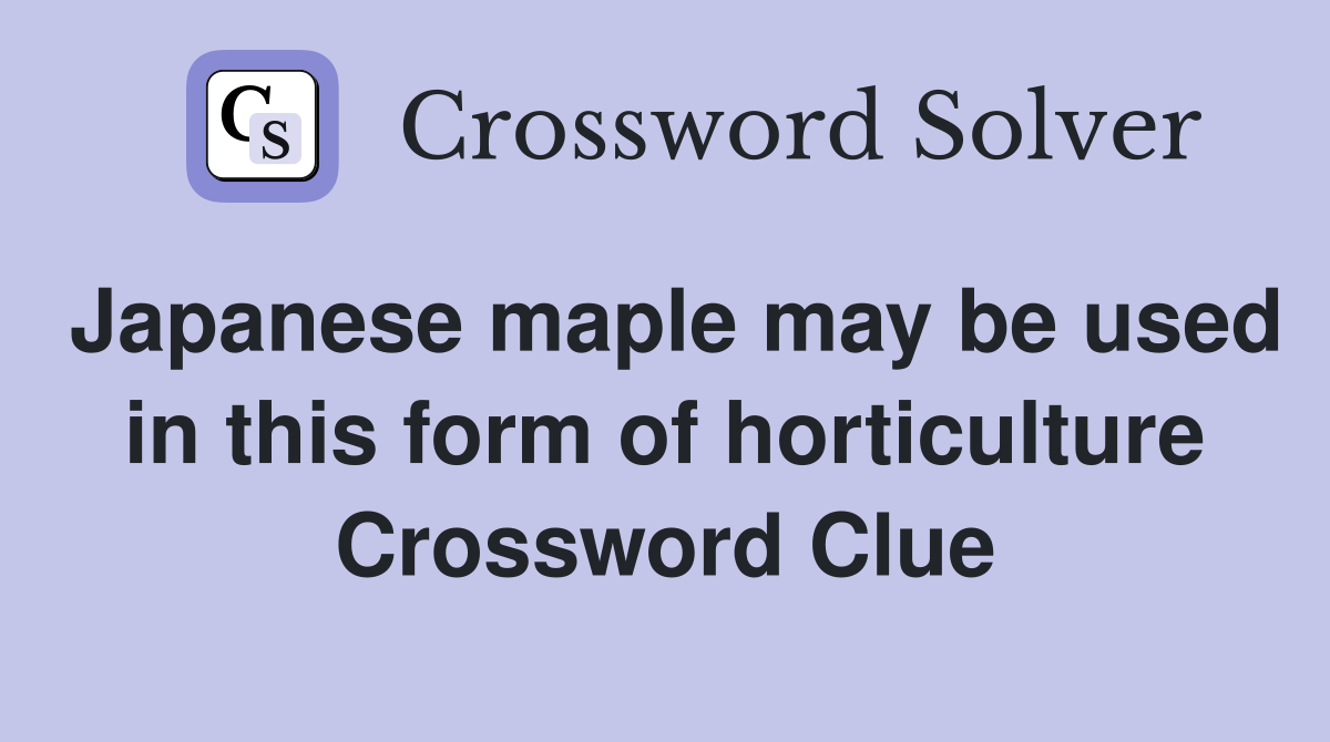 Japanese maple may be used in this form of horticulture Crossword Clue