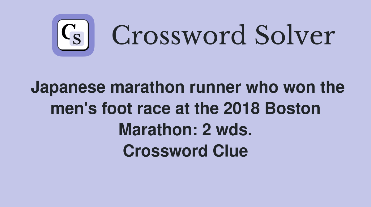 Japanese marathon runner who won the men's foot race at the 2018 Boston Marathon: 2 wds. Crossword Clue