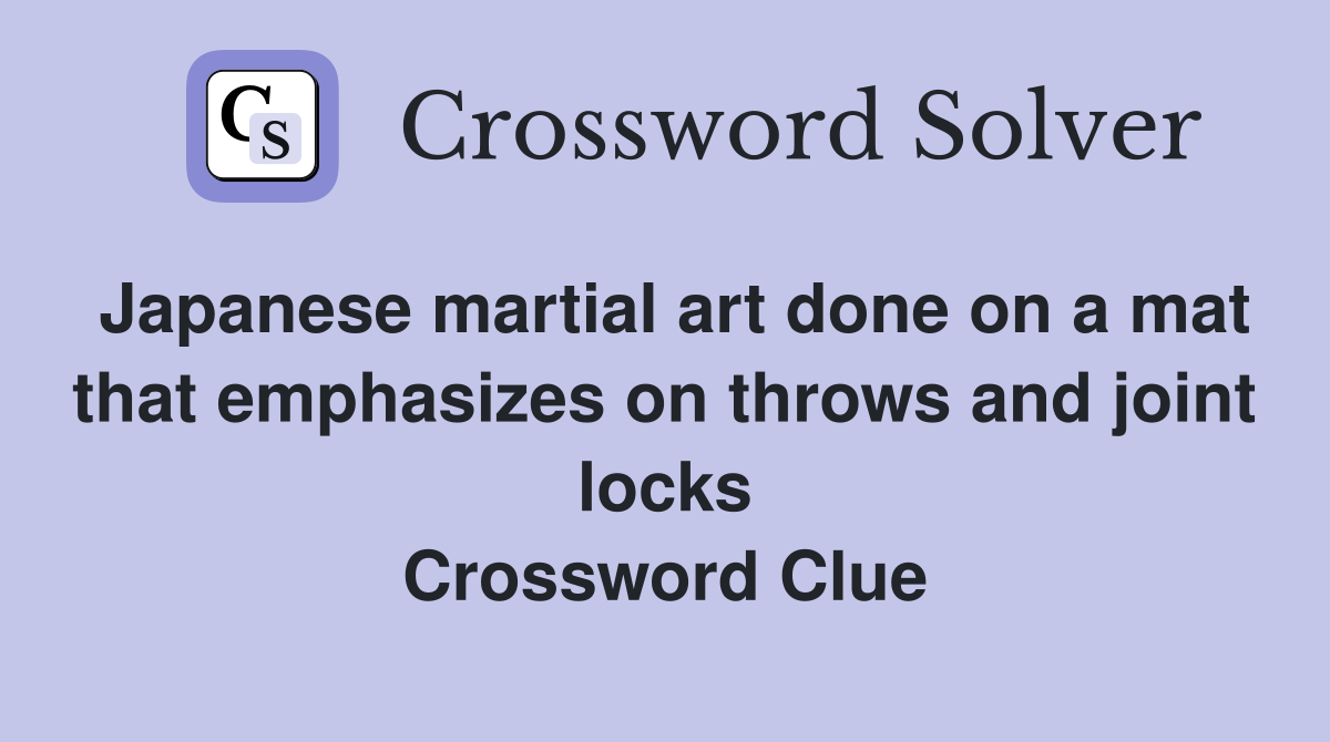 Japanese martial art done on a mat that emphasizes on throws and joint locks Crossword Clue