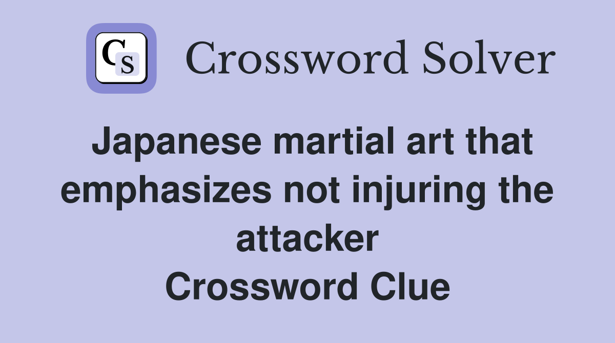 Japanese martial art that emphasizes not injuring the attacker Crossword Clue