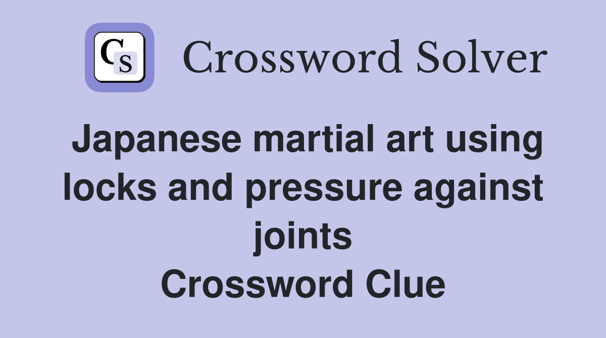 Japanese martial art using locks and pressure against joints Crossword Clue