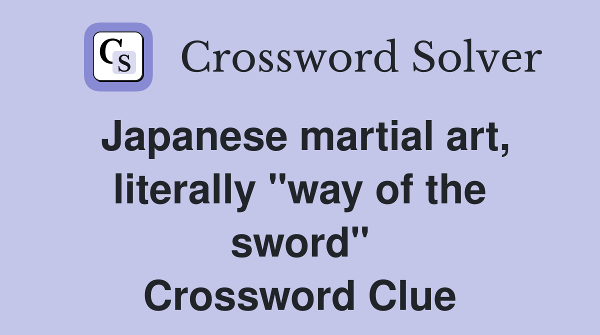 Japanese martial art, literally "way of the sword" Crossword Clue