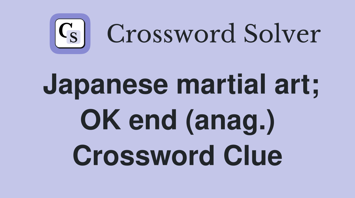 Japanese martial art; OK end (anag.) Crossword Clue
