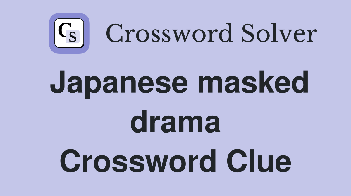 Japanese masked drama Crossword Clue