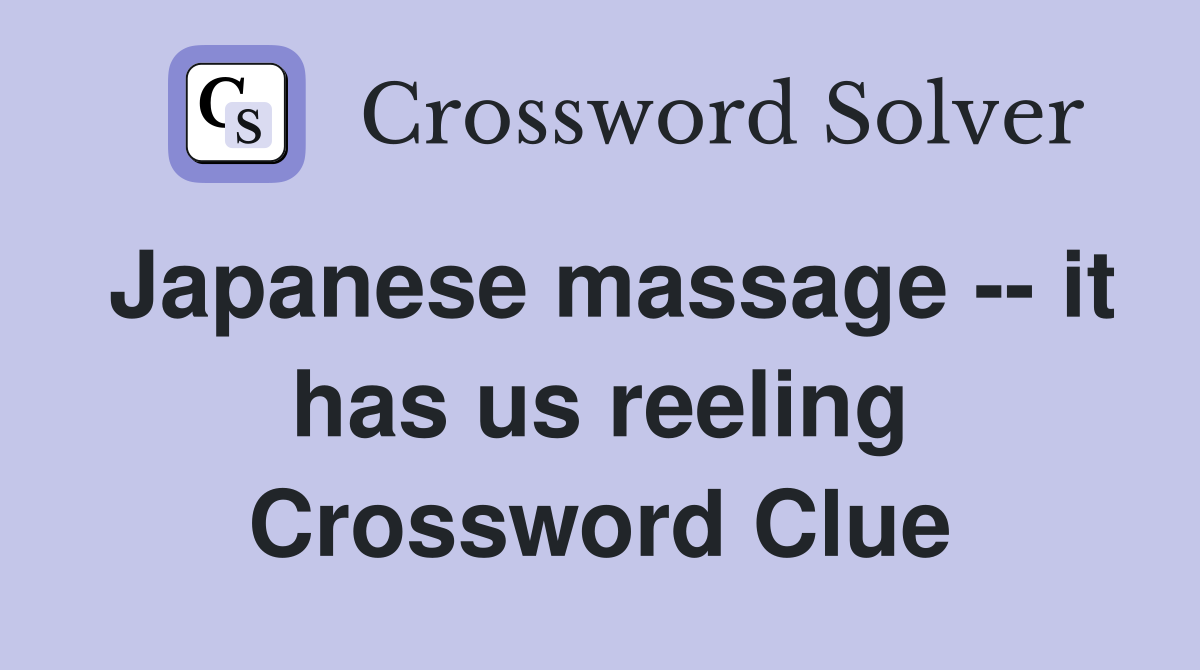 Japanese massage -- it has us reeling Crossword Clue