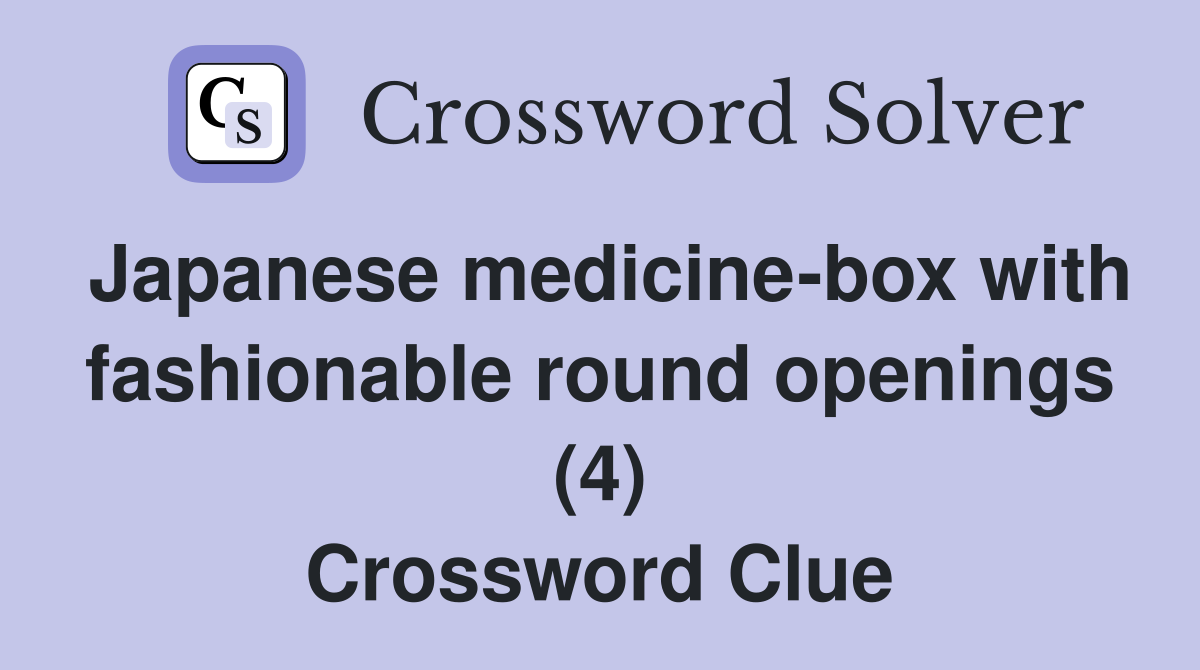 Japanese medicine-box with fashionable round openings (4) Crossword Clue