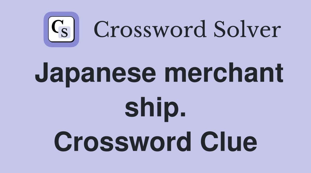 Japanese merchant ship. Crossword Clue