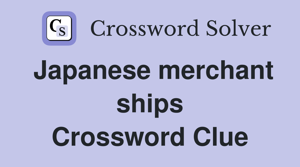Japanese merchant ships Crossword Clue