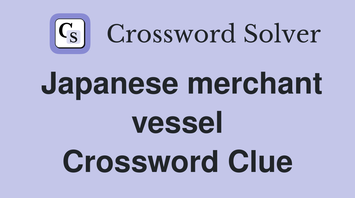 Japanese merchant vessel Crossword Clue