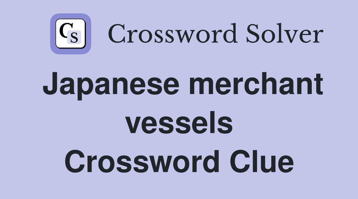 Japanese merchant vessels Crossword Clue
