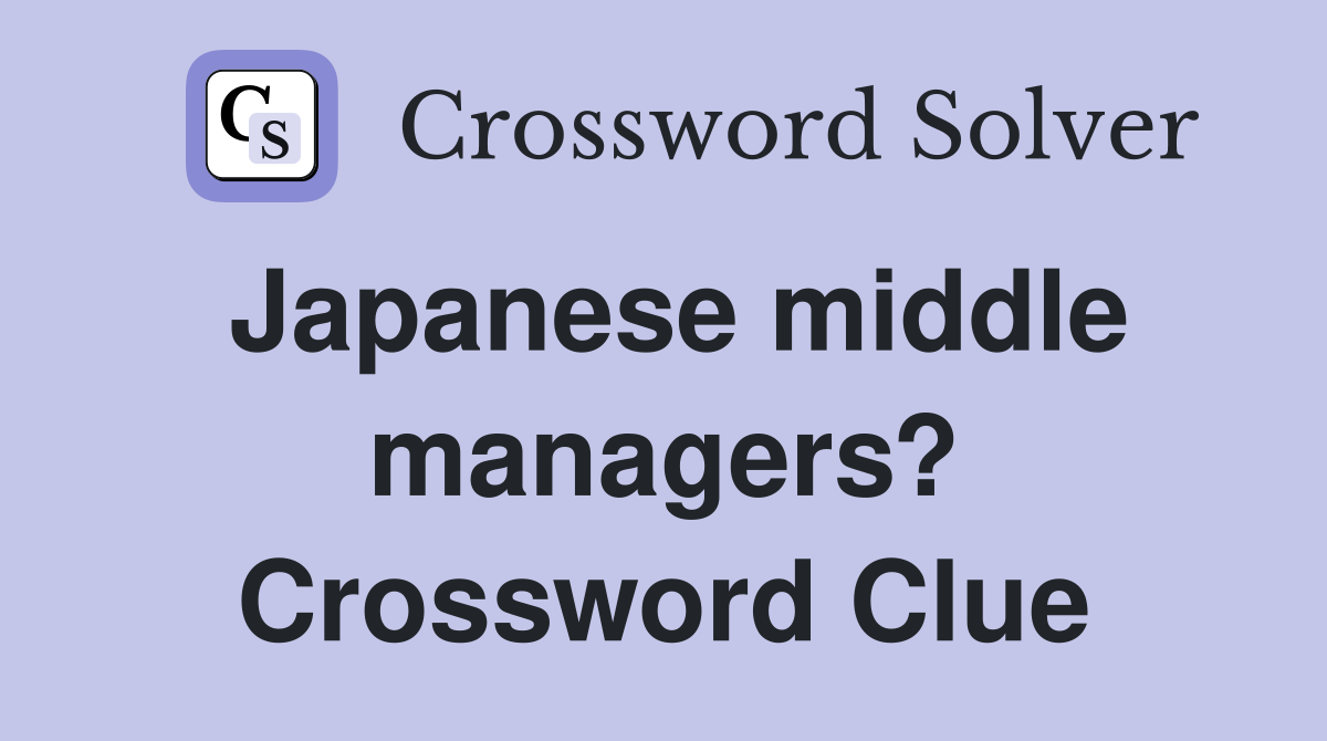 Japanese middle managers? Crossword Clue