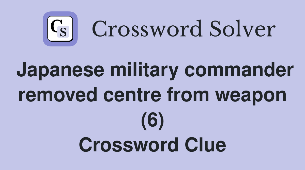 Japanese military commander removed centre from weapon (6) Crossword Clue