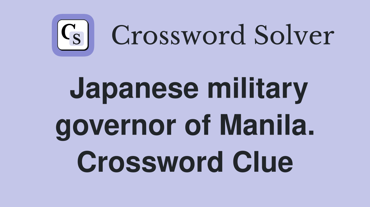 Japanese military governor of Manila. Crossword Clue
