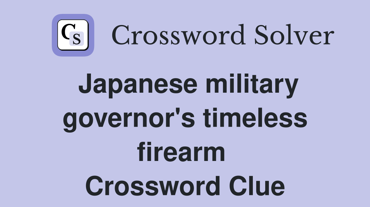 Japanese military governor's timeless firearm  Crossword Clue