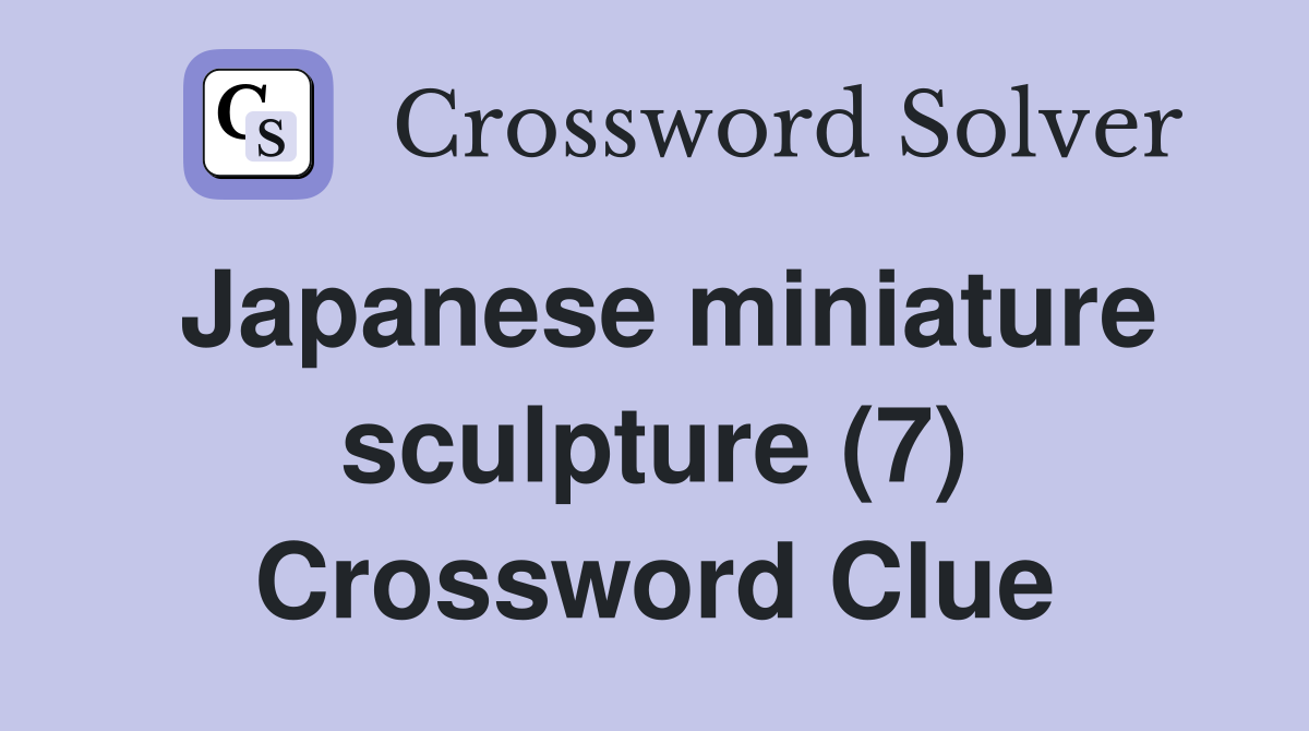Japanese miniature sculpture (7) Crossword Clue