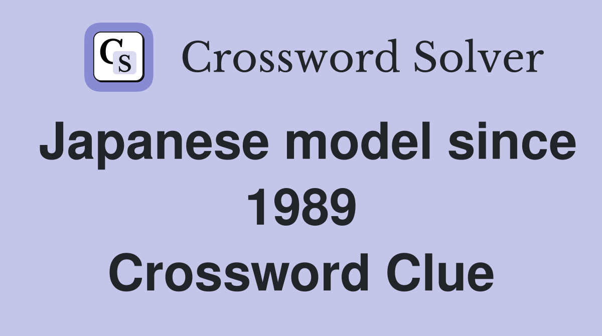 Japanese model since 1989 Crossword Clue