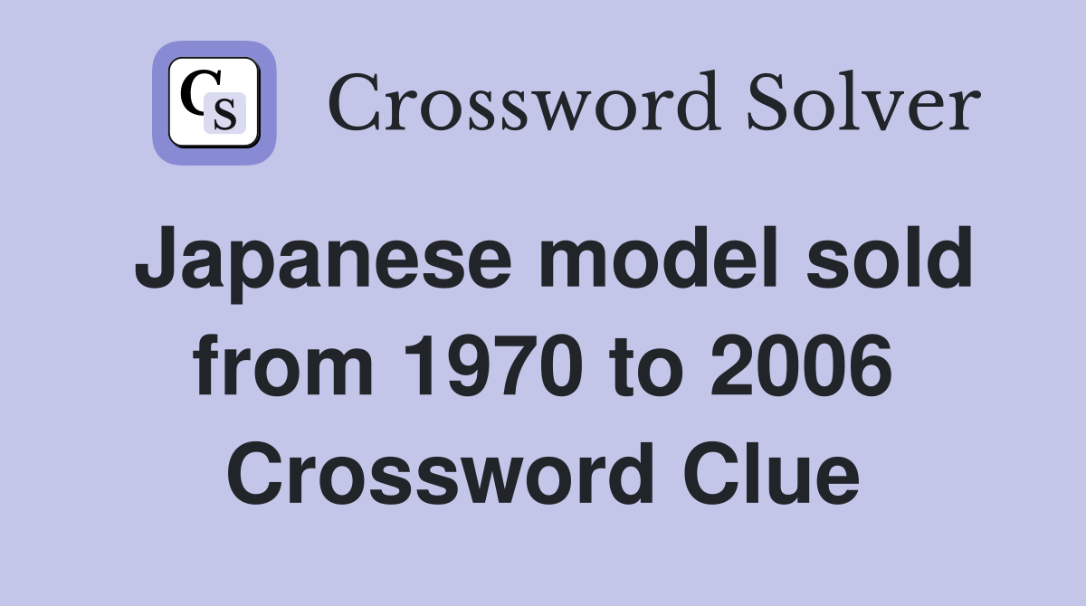 Japanese model sold from 1970 to 2006 Crossword Clue