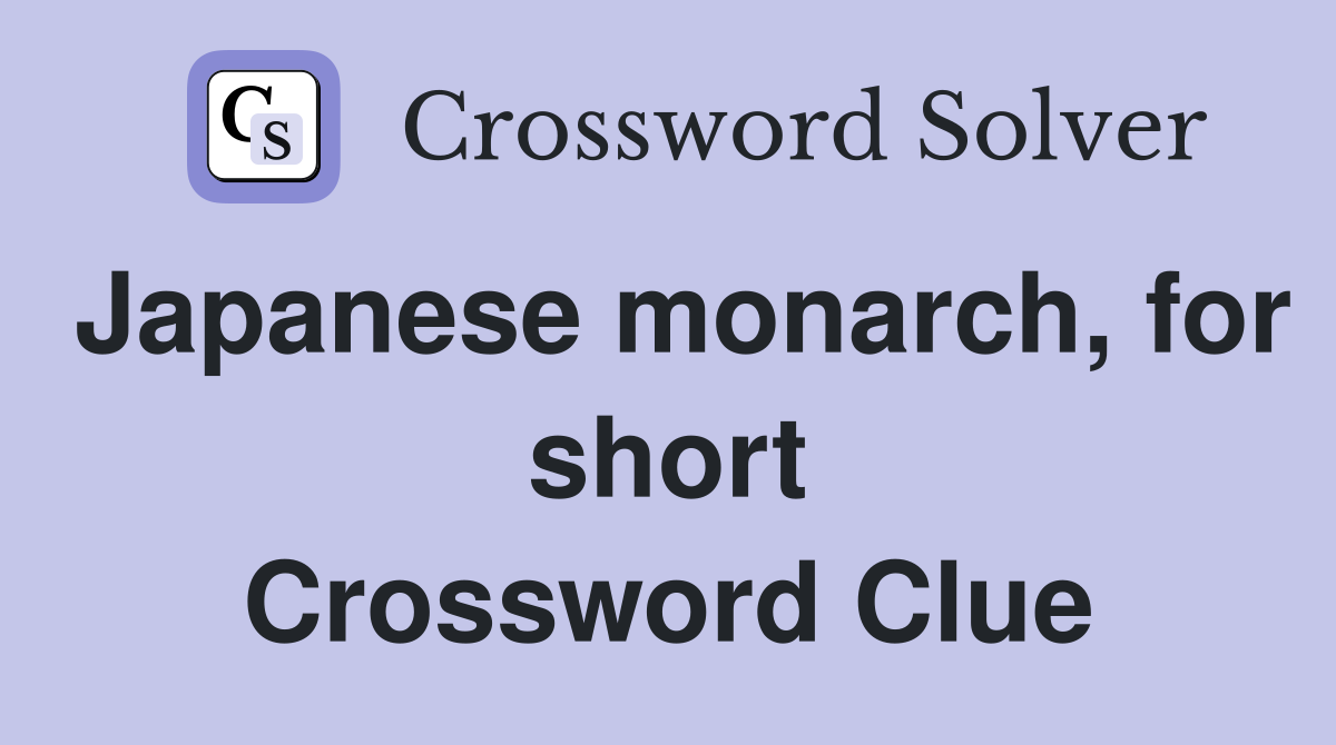 Japanese monarch, for short Crossword Clue