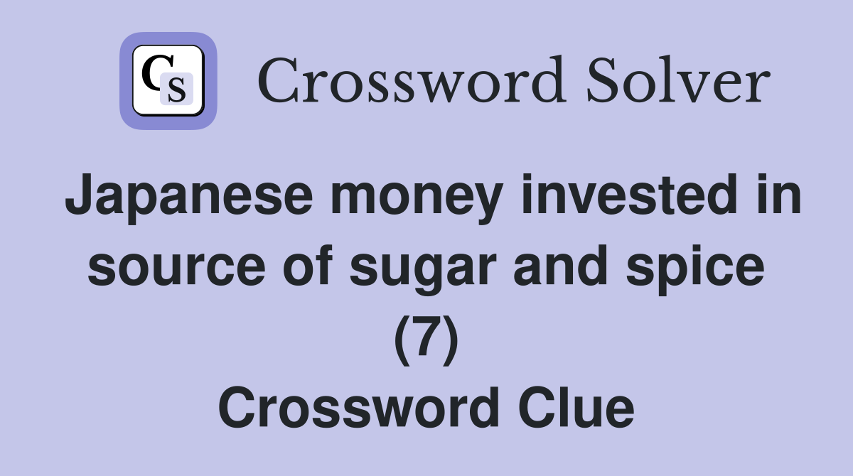 Japanese money invested in source of sugar and spice (7) Crossword Clue