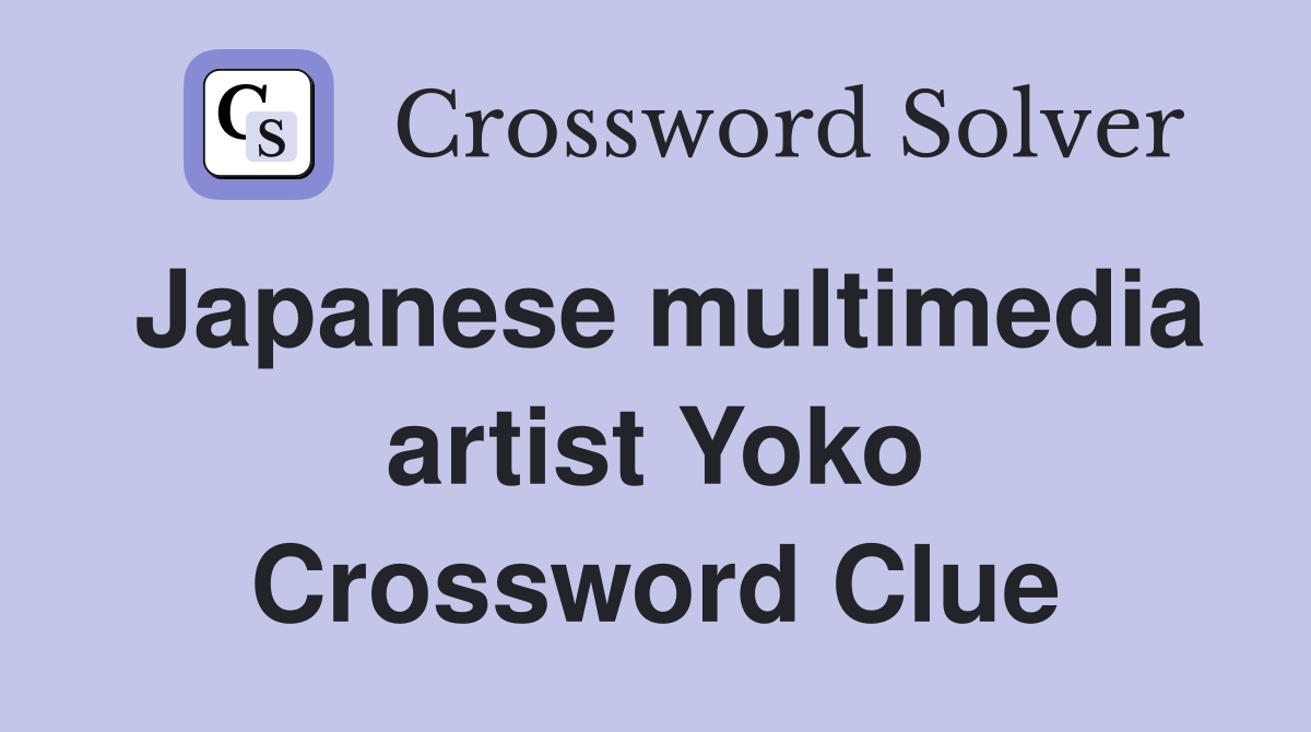 Japanese multimedia artist Yoko Crossword Clue