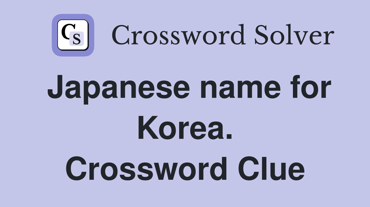 Japanese name for Korea. Crossword Clue