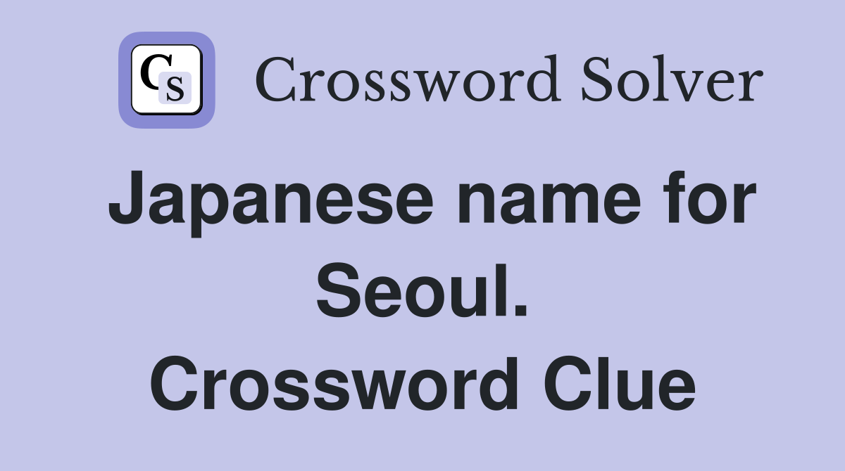 Japanese name for Seoul. Crossword Clue
