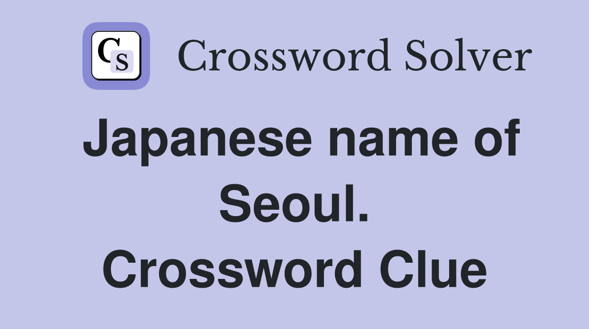 Japanese name of Seoul. Crossword Clue