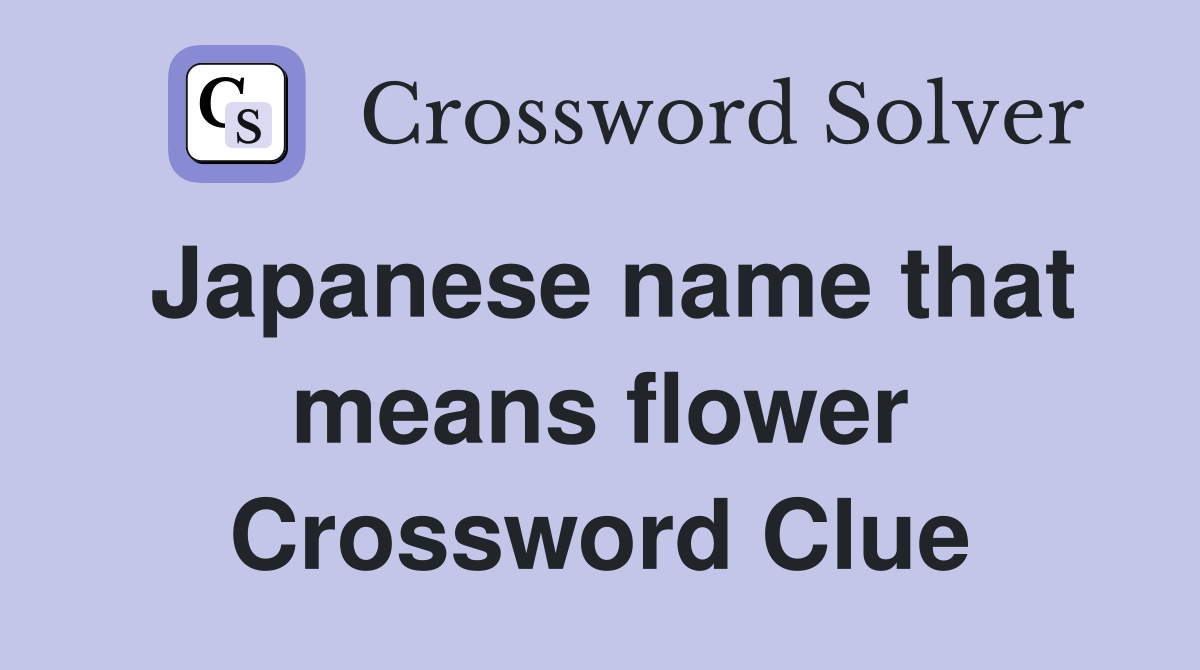 Japanese name that means flower Crossword Clue
