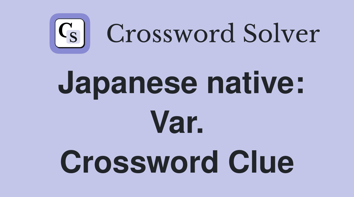Japanese native: Var. Crossword Clue