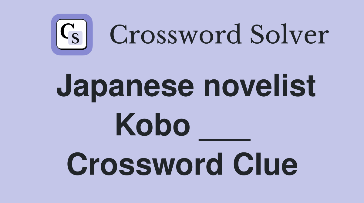 Japanese novelist Kobo ___ Crossword Clue