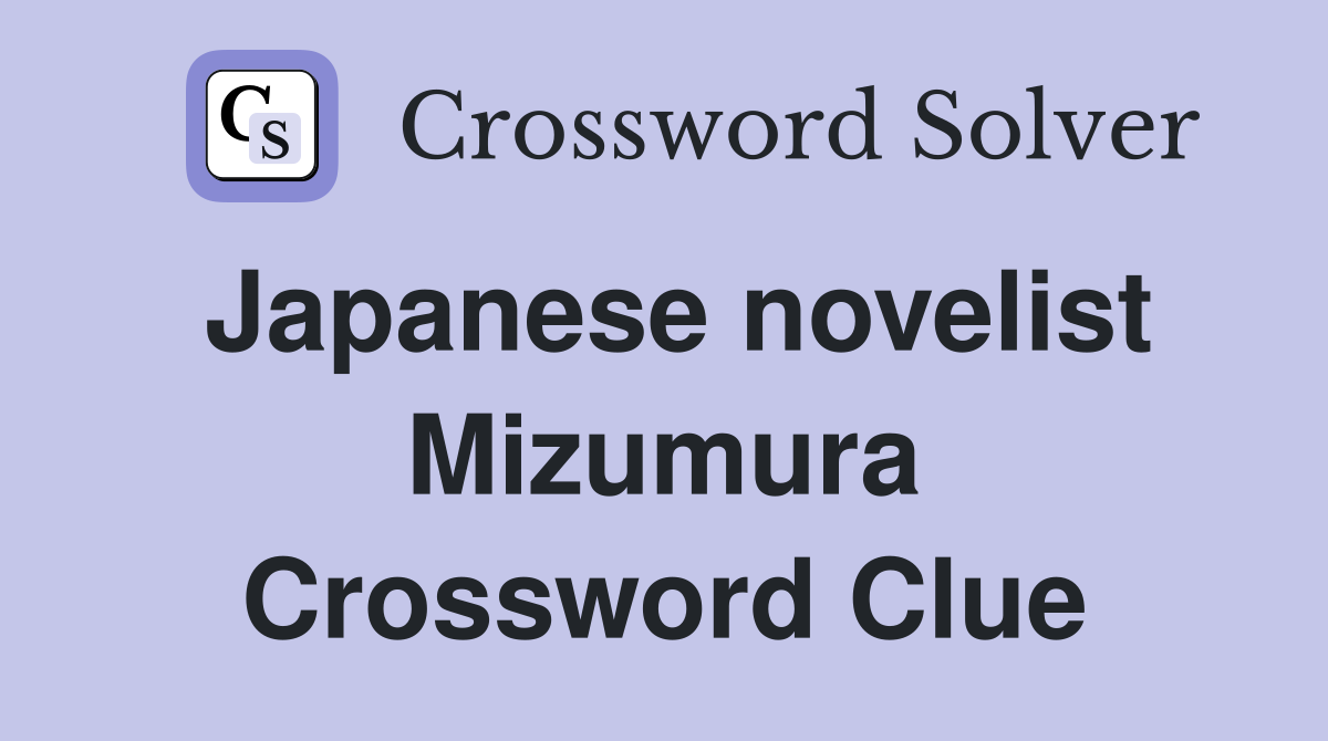 Japanese novelist Mizumura Crossword Clue